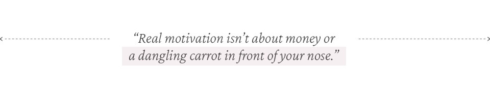 Real motivation is not about money